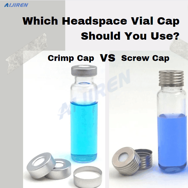 Which Headspace Vial Cap Should You Use: Screw Cap vs. Crimp Cap