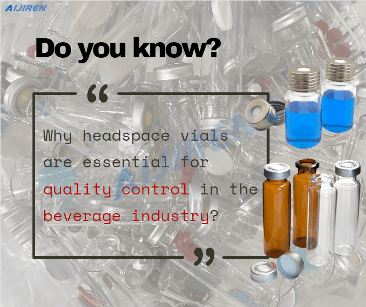 Why headspace vials are essential for quality control in the beverage industry?