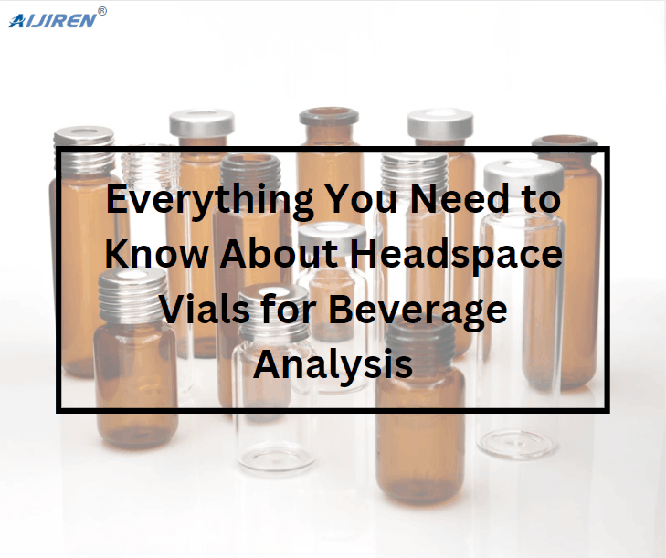 Everything You Need to Know About Headspace Vials for Beverage Analysis