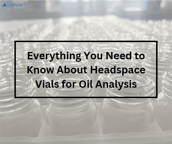 Everything You Need to Know About Headspace Vials for Oil Analysis