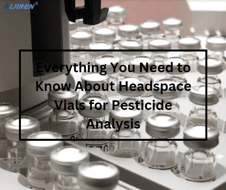 Everything You Need to Know About Headspace Vials for Pesticide Analysis