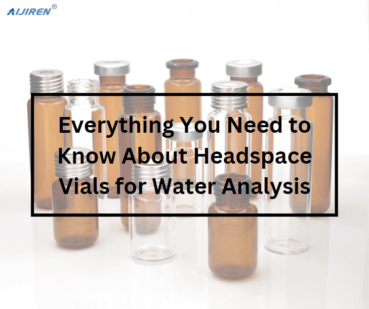 Everything You Need to Know About Headspace Vials for Water Analysis