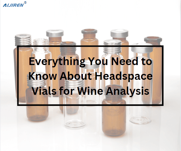 Everything You Need to Know About Headspace Vials for Wine Analysis