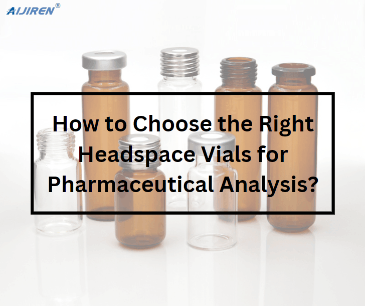 How to Choose the Right Headspace Vials for Pharmaceutical Analysis?