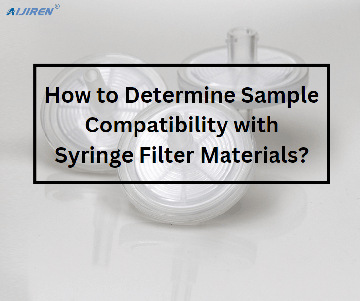 How to Determine Sample Compatibility with Syringe Filter Materials?