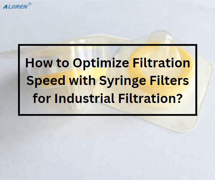 How to Optimize Filtration Speed with Syringe Filters for Industrial Filtration?