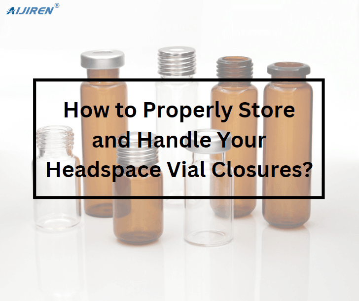 How to Properly Store and Handle Your Headspace Vial Closures?