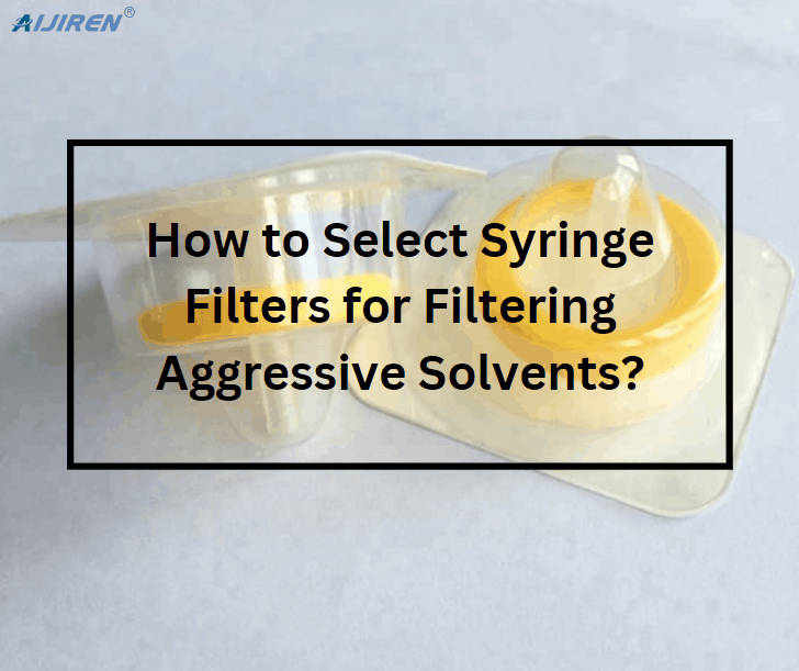 How to Select Syringe Filters for Filtering Aggressive Solvents? 5 steps