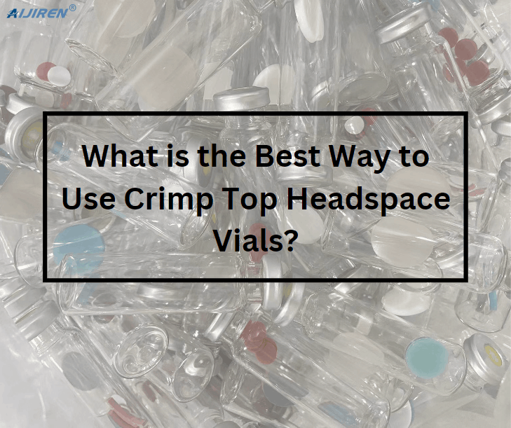 What is the Best Way to Use Crimp Top Headspace Vials？