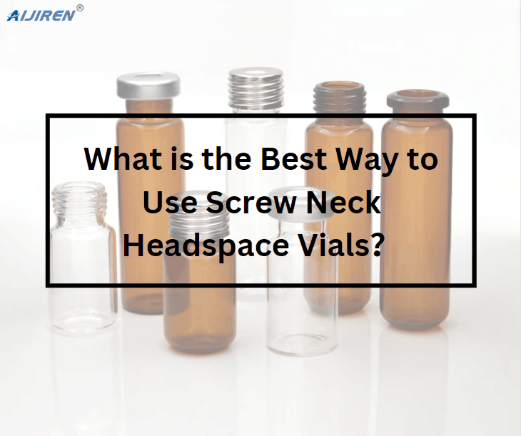 What is the Best Way to Use Screw Neck Headspace Vials?