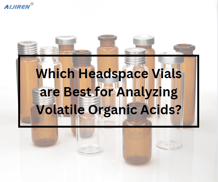 Which Headspace Vials are Best for Analyzing Volatile Organic Acids?