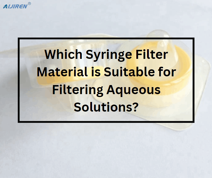 Which Syringe Filter Material is Suitable for Filtering Aqueous Solutions?