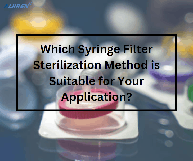 Which Syringe Filter Sterilization Method is Suitable for Your Application?