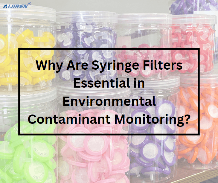 Why Are Syringe Filters Essential in Environmental Contaminant Monitoring?