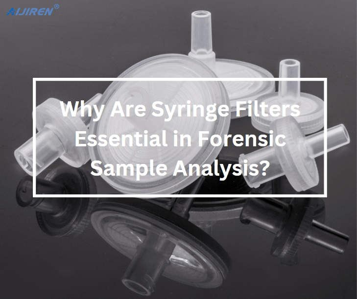 Why Are Syringe Filters Essential in Forensic Sample Analysis?