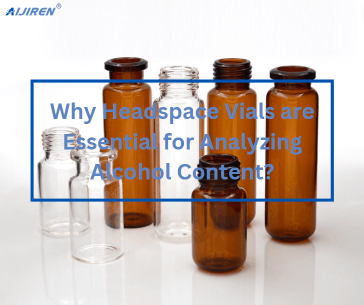 Why Headspace Vials are Essential for Analyzing Alcohol Content?