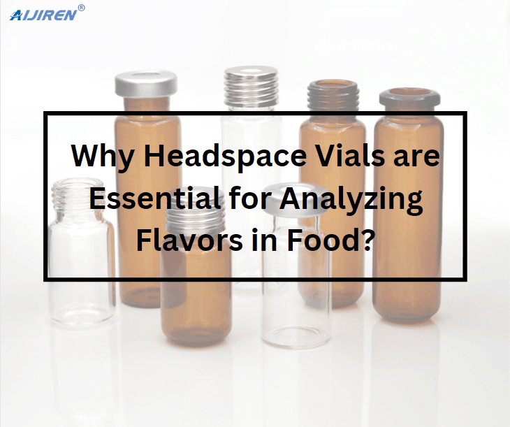 Why Headspace Vials are Essential for Analyzing Flavors in Food?