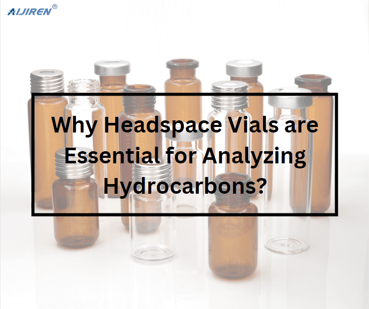 Why Headspace Vials are Essential for Analyzing Hydrocarbons?