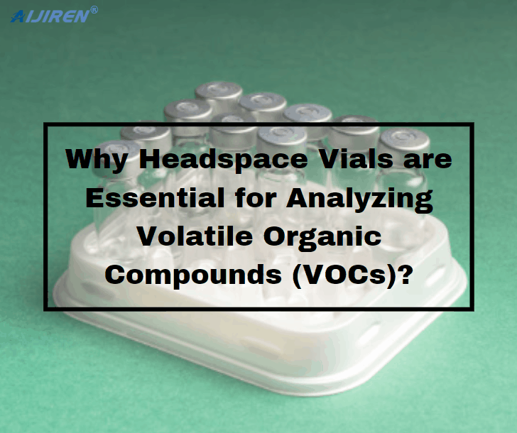 Why Headspace Vials are Essential for Analyzing Volatile Organic Compounds (VOCs)?