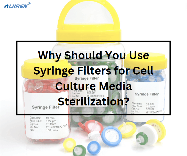 Why Should You Use Syringe Filters for Cell Culture Media Sterilization?