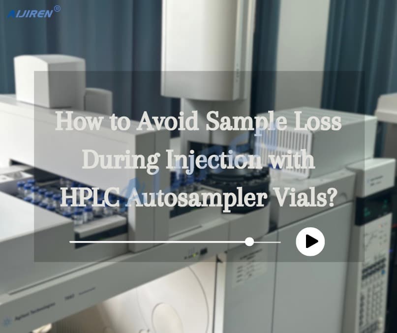 How to Avoid Sample Loss During Injection with HPLC Autosampler Vials?