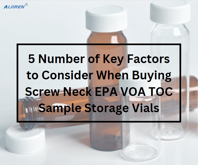 5 Number of Key Factors to Consider When Buying Screw Neck Sample Storage Vials