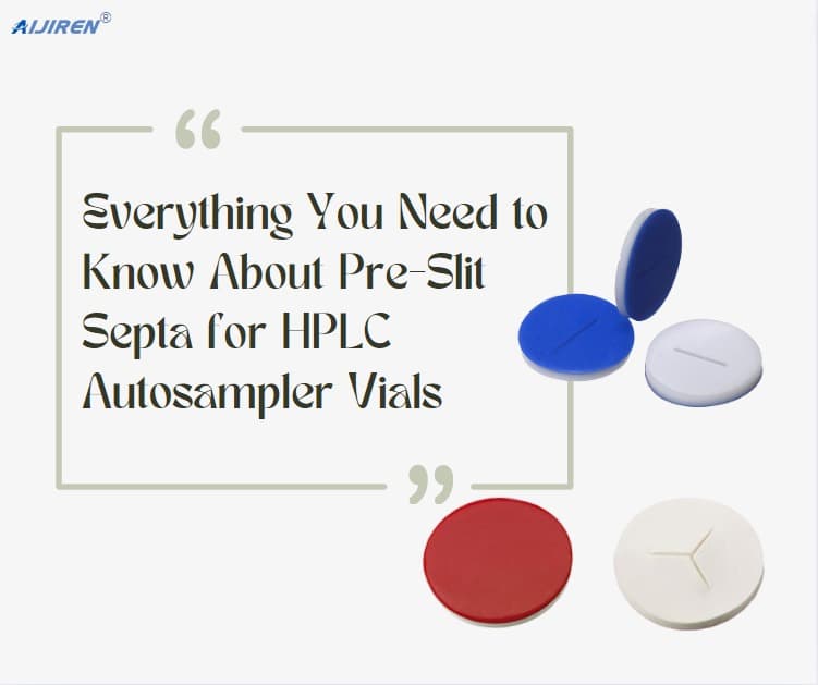 Everything You Need to Know About Pre-Slit Septa for HPLC Autosampler Vials