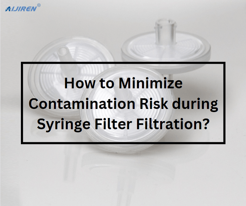 How to Minimize Contamination Risk during Syringe Filter Filtration?