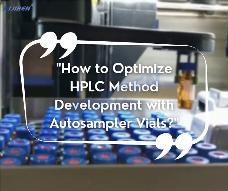 How to Optimize HPLC Method Development with Autosampler Vials?