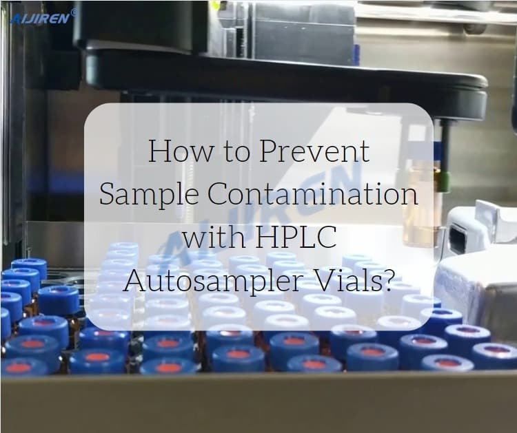 How to Prevent Sample Contamination with HPLC Autosampler Vials?