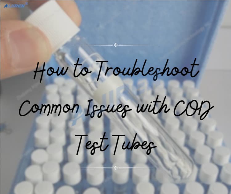 How to Troubleshoot Common Issues with COD Test Tubes?