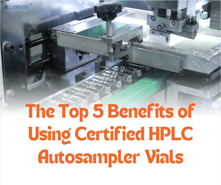 The Top 5 Benefits of Using Certified HPLC Autosampler Vials