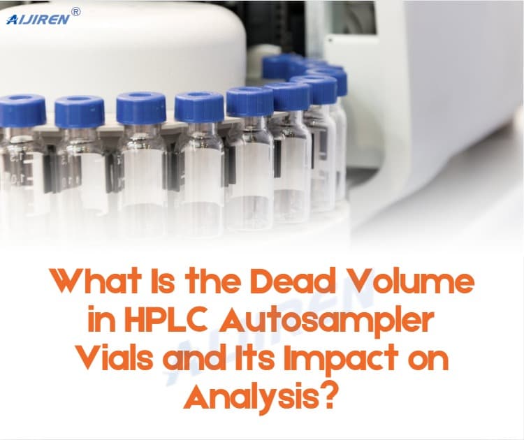 What Is the Dead Volume in HPLC Autosampler Vials and Its Impact on ...