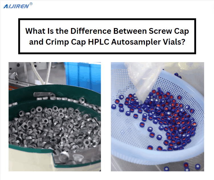 What Is the Difference Between Screw Cap and Crimp Cap HPLC Autosampler Vials?