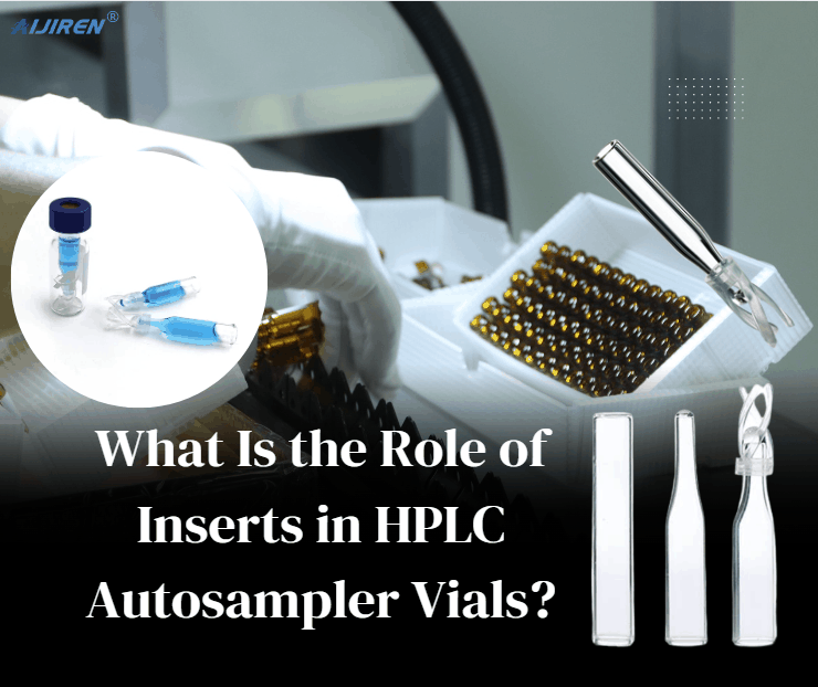 What Is the Role of Inserts in HPLC Autosampler Vials?