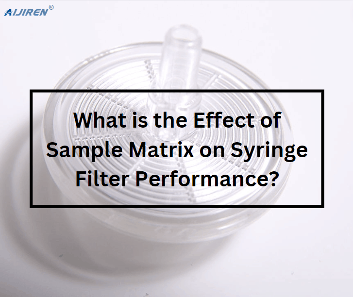 What is the Effect of Sample Matrix on Syringe Filter Performance?