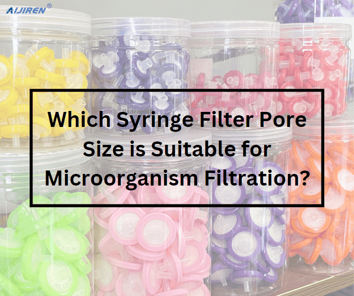 Which Syringe Filter Pore Size is Suitable for Microorganism Filtration?