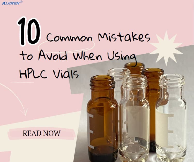 10 Common Mistakes to Avoid When Using HPLC Vials