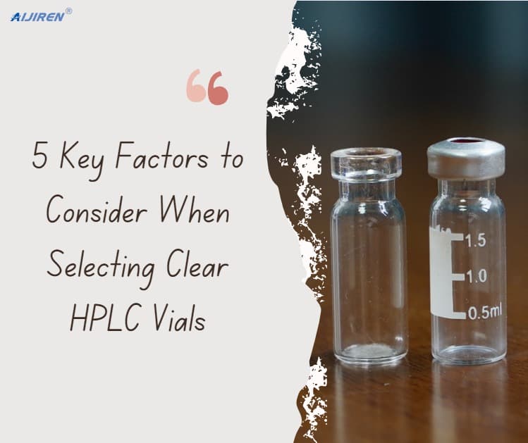 5 Key Factors to Consider When Selecting Clear HPLC Vials