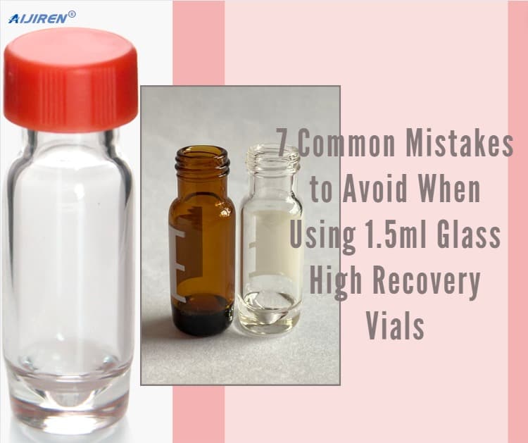 7 Common Mistakes to Avoid When Using 1.5ml Glass High Recovery Vials