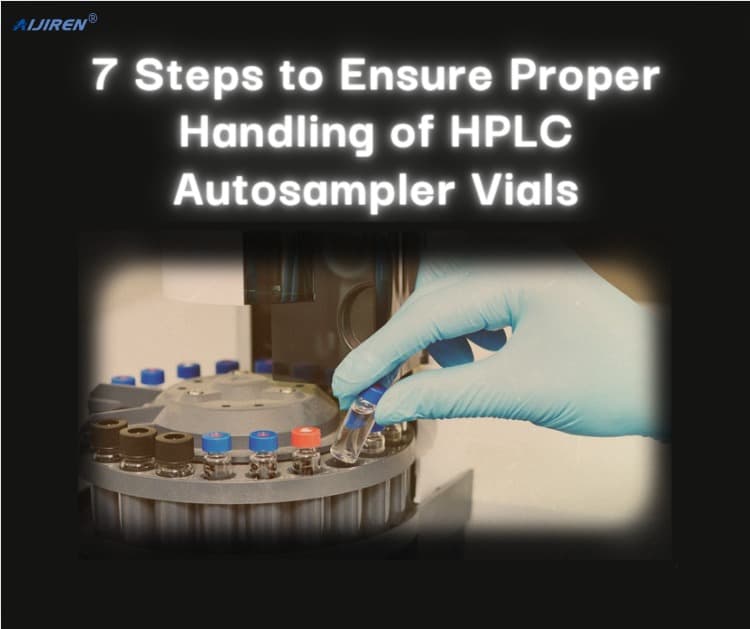 7 Steps to Ensure Proper Handling of HPLC Autosampler Vials