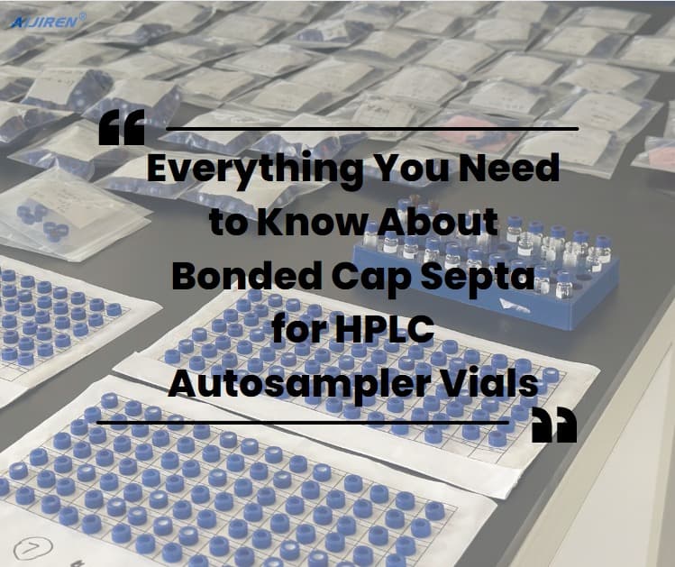 Everything You Need to Know About Bonded Cap Septa for HPLC Autosampler Vials