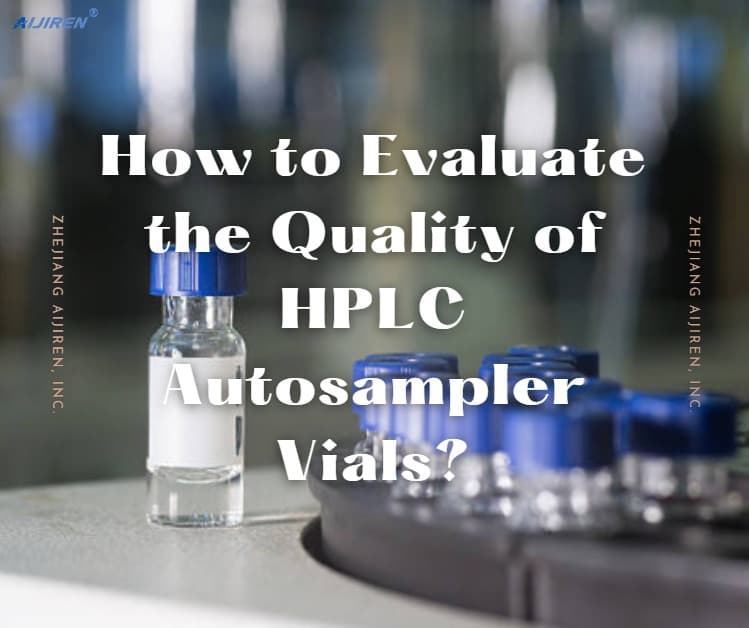 How to Evaluate the Quality of HPLC Autosampler Vials?