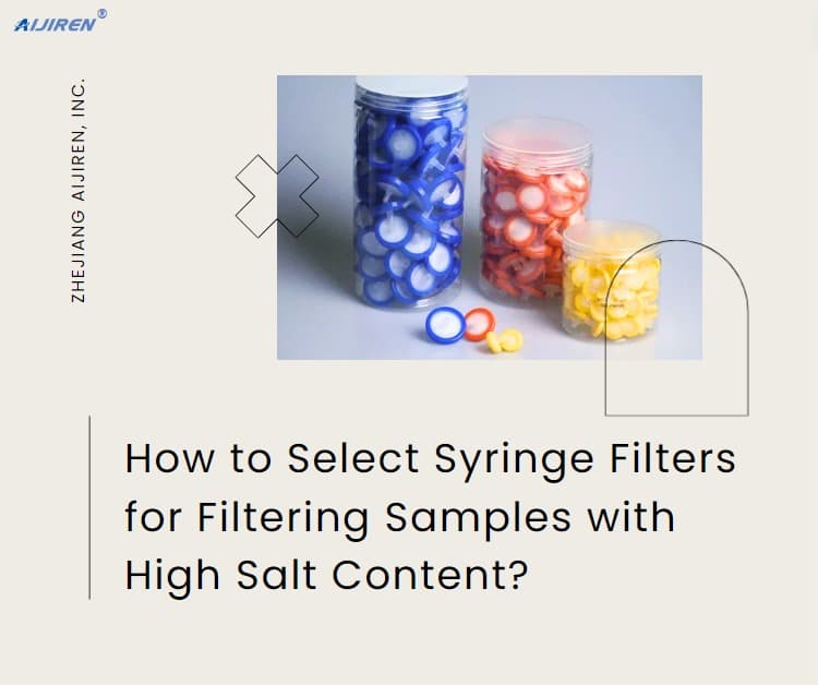 How to Select Syringe Filters for Filtering Samples with High Salt Content?