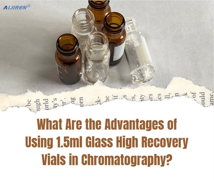 What Are the Advantages of Using 1.5ml Glass High Recovery Vials in Chromatography?