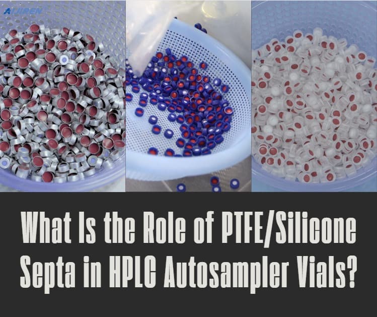 What Is the Role of PTFE/Silicone Septa in HPLC Autosampler Vials?