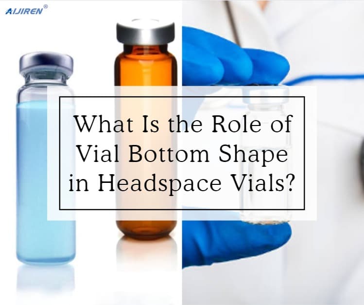 What Is the Role of Vial Bottom Shape in Headspace Vials?