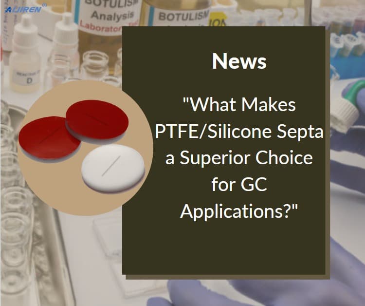 What Makes PTFE/Silicone Septa a Superior Choice for GC Applications?