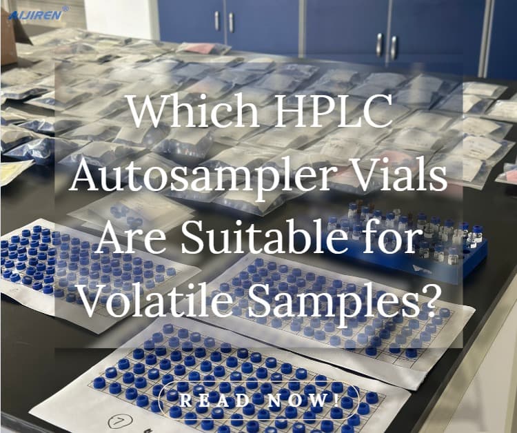 Which HPLC Autosampler Vials Are Suitable for Volatile Samples?