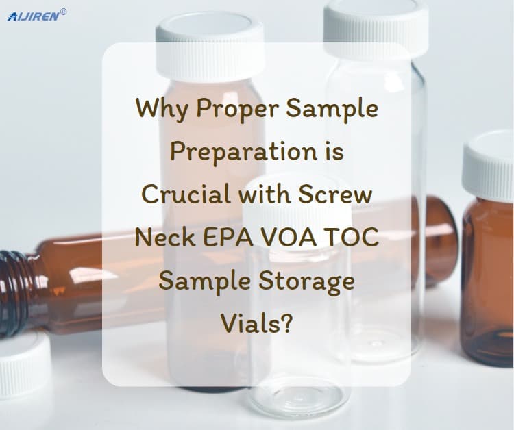 Why Proper Sample Preparation is Crucial with Screw Neck EPA VOA TOC Sample Storage Vials?